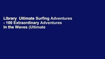 Library  Ultimate Surfing Adventures - 100 Extraordinary Adventures in the Waves (Ultimate