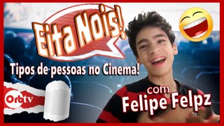 Tipo de pessoas no cinema - Eita Nois com Felipe Felpz | OrbTV
