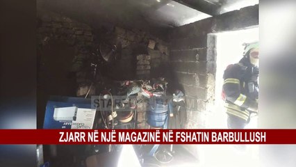 ZJARR NË NJË MAGAZINË NË FSHATIN BARBULLUSH