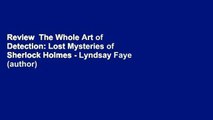 Review  The Whole Art of Detection: Lost Mysteries of Sherlock Holmes - Lyndsay Faye (author)