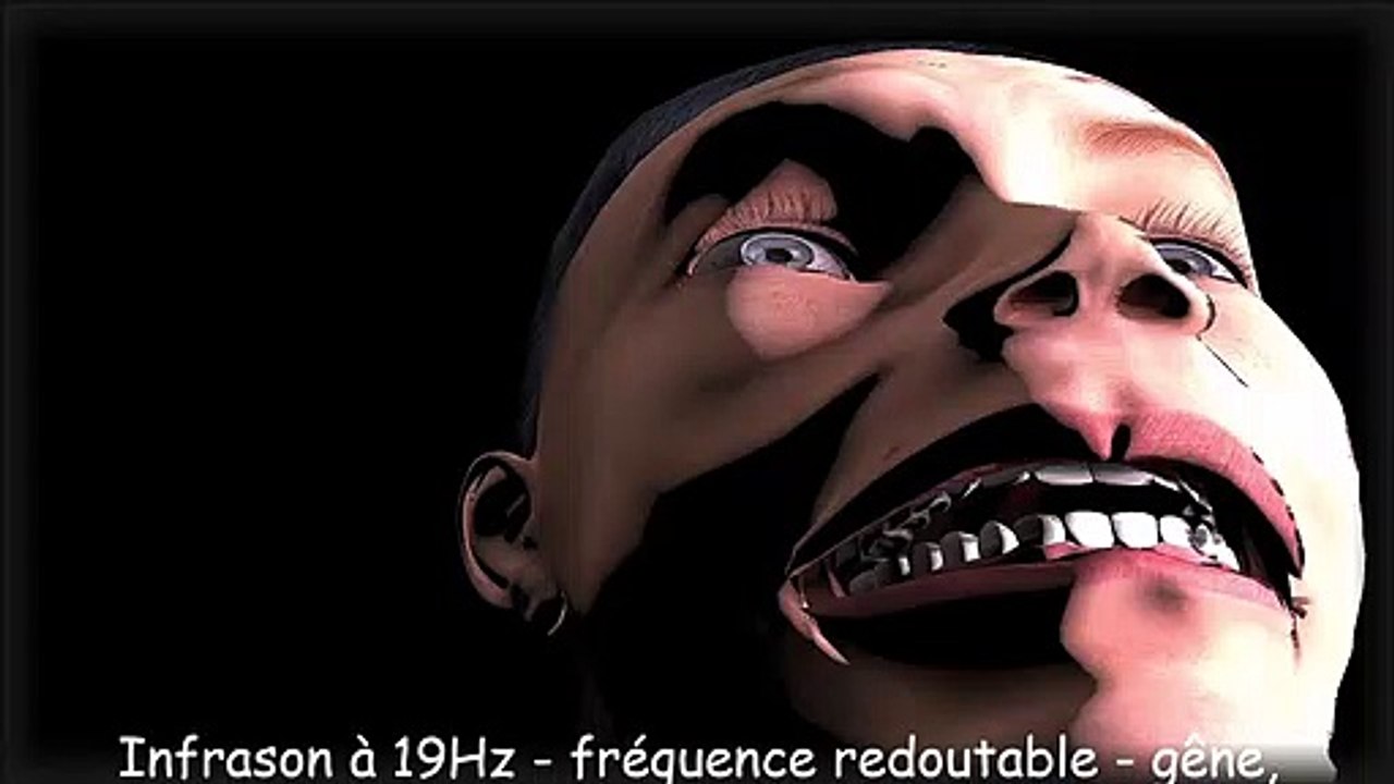 Infrason à 19Hz - fréquence redoutable - gêne, vertiges, vision floue (en faisant vibrer vos yeux), hyperventilation et peur, pouvant entraîner des attaques de panique - 60 minutes (une heure)