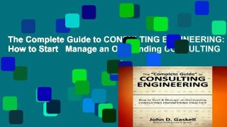 The Complete Guide to CONSULTING ENGINEERING: How to Start   Manage an Outstanding CONSULTING