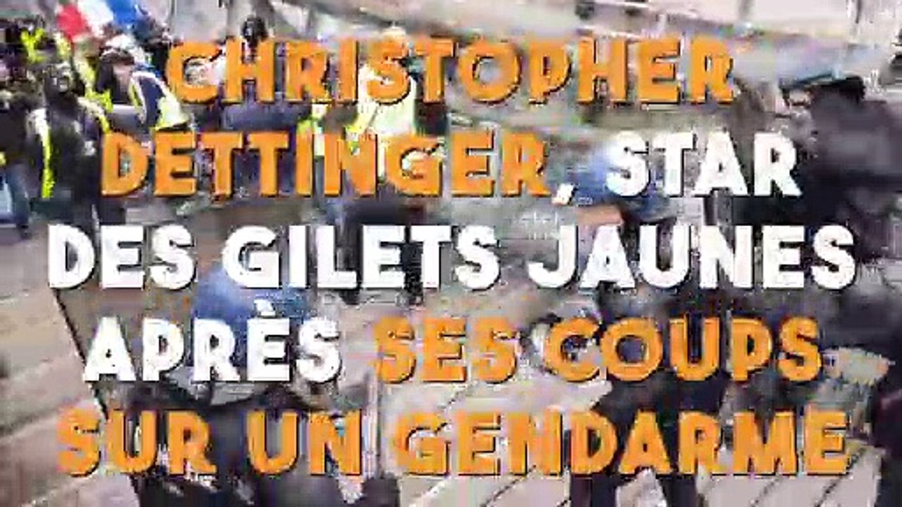 Christopher Dettinger, star des gilets jaunes après ses coups sur des gendarmes !