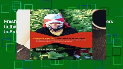 Fresh Fruit, Broken Bodies: Migrant Farmworkers in the United States (California Series in Public