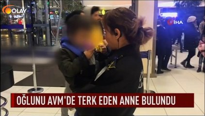 Oğlunu AVM'de terk eden anne bulundu