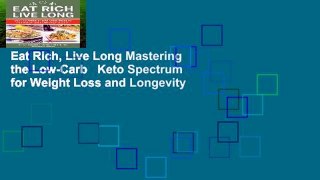 Eat Rich, Live Long Mastering the Low-Carb   Keto Spectrum for Weight Loss and Longevity