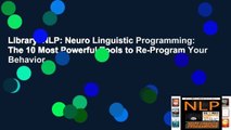 Library  NLP: Neuro Linguistic Programming: The 10 Most Powerful Tools to Re-Program Your Behavior
