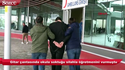 Gitar çantasında okula soktuğu silahla öğretmenini vurmuştu