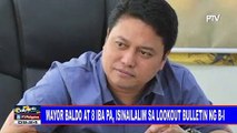 Mayor Baldo at 8 iba pa, isiniailalim sa lookout bulletin ng BI