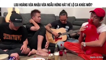 LOU HOÀNG VỪA NHẬU VỪA NGẪU HỨNG HÁT HÉ LỘ CA KHÚC MỚI?