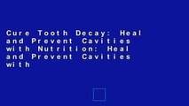 Cure Tooth Decay: Heal and Prevent Cavities with Nutrition: Heal and Prevent Cavities with