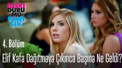 Elif kafa dağıtmaya çıktığında başına ne geldi? - İlişki Durumu Karışık 4. Bölüm