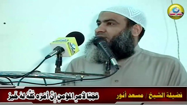 عَجَبًا لأمرِ المؤمنِ إِنَّ أمْرَه كُلَّهُ لهُ خَيرٌ - لفضيلة الشيخ / مسعد أنور