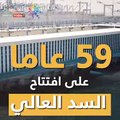 فيديو جراف.. 59 عاماً على افتتاح السد العالى