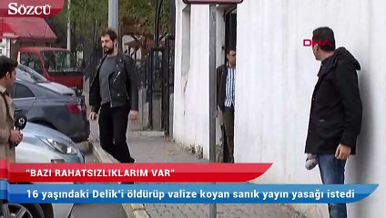 16 yaşındaki Delik’i öldürüp valize koyan sanık yayın yasağı istedi