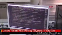 Şanlıurfa Merkezli Dolandırıcılık Operasyonunda 15 Tutuklama