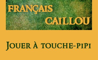 Français caillou / Définition du jour : ''Jouer à touche-pipi