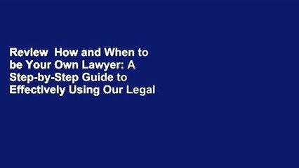 Review  How and When to be Your Own Lawyer: A Step-by-Step Guide to Effectively Using Our Legal