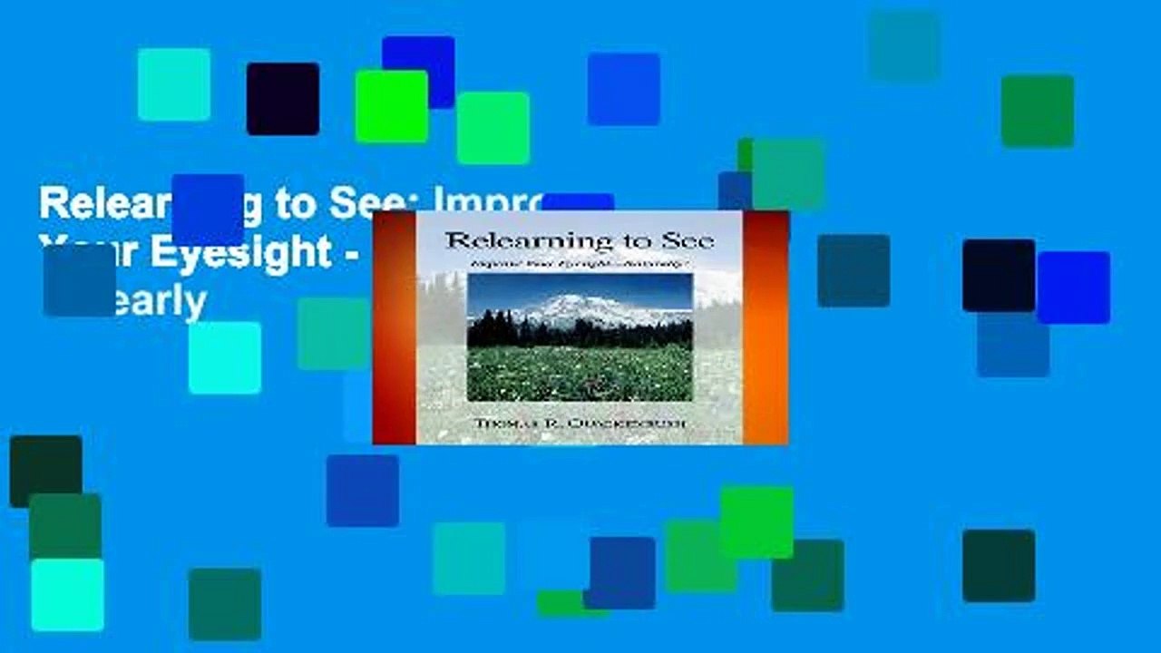 Relearning to See: Improve Your Eyesight - Naturally!: Naturally   Clearly