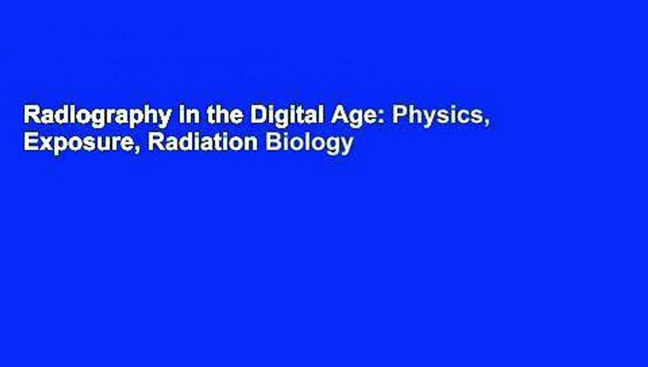 Radiography in the Digital Age: Physics, Exposure, Radiation Biology