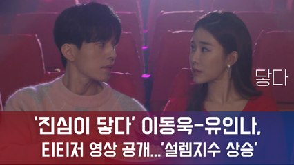 ‘진심이 닿다' 이동욱-유인나, 티티저 영상 공개...'설렘지수 상승'