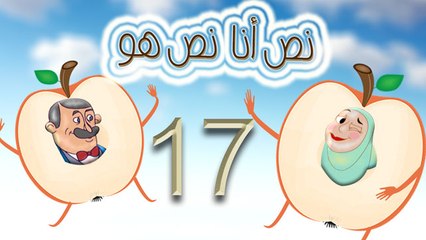 مسلسل نص أنا نص هو -  الحلقة  السابعة عشر