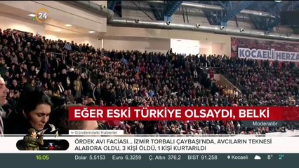 Eğer eski Türkiye olsaydı, belki
