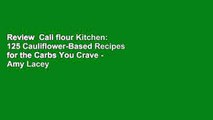 Review  Cali flour Kitchen: 125 Cauliflower-Based Recipes for the Carbs You Crave - Amy Lacey