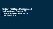 Review  Fast Keto Desserts and Healthy Sweet Snacks: 30  Low Carb Sweet Recipes to Lose Fat Quick.