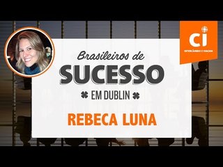 Brasileiros de Sucesso na Irlanda - Rebeca Luna