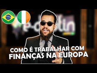 COMO É TRABALHAR COM FINANÇAS NA IRLANDA / EUROPA