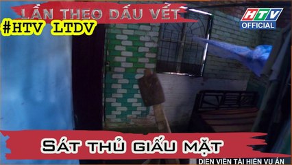 LẦN THEO DẤU VẾT | Sát thủ giấu mặt | #HTV LTDV | 14/1/2019