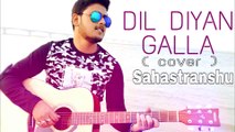 Dil Diyan Gallan ¦¦ Atif Aslam ¦¦Cover Unplugged ¦¦ Sahastranshu ¦¦ Tiger Zinda Hai