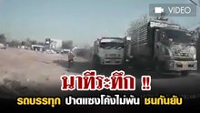 ระทึก !! รถบรรทุกเบียดแซงโค้งไม่พ้น ชนกันยับ
