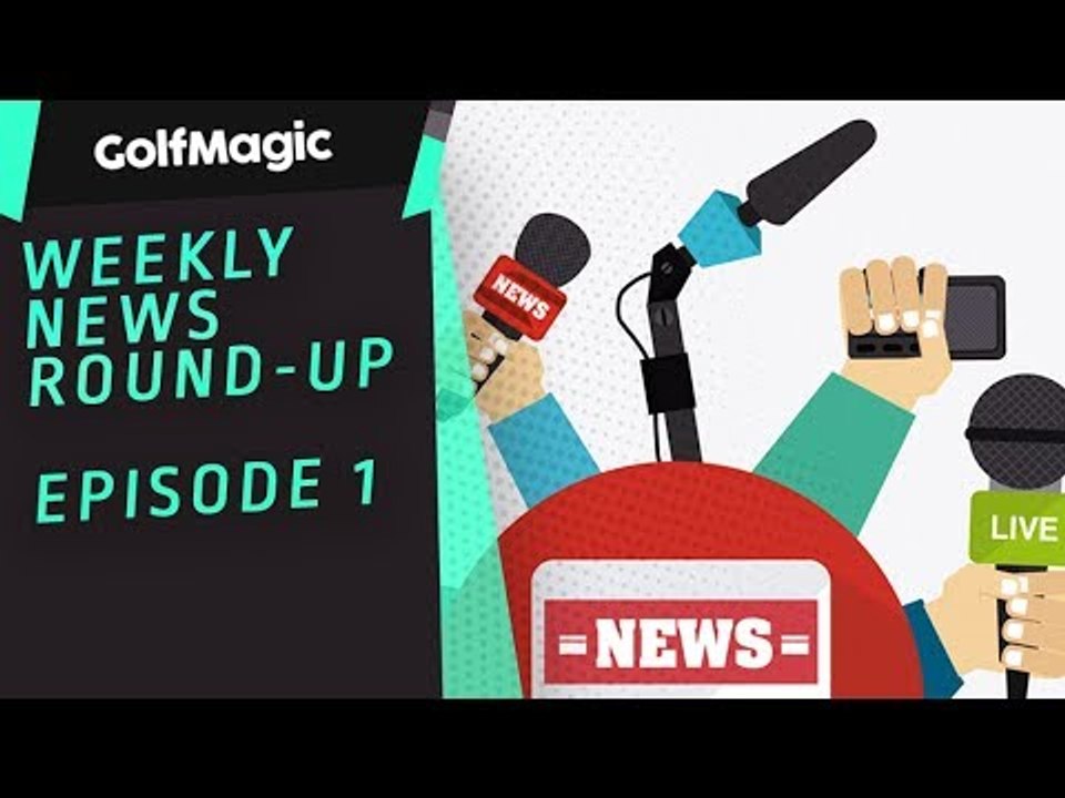 GolfMagic News Round-Up - Episode 1