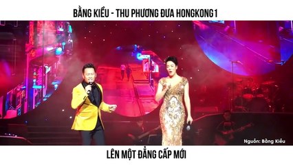 BẰNG KIỀU - THU PHƯƠNG ĐƯA HONGKONG1  LÊN MỘT ĐẲNG CẤP MỚI