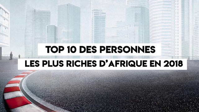 TOP10 DES AFRICAINS LES PLUS RICHES EN 2018