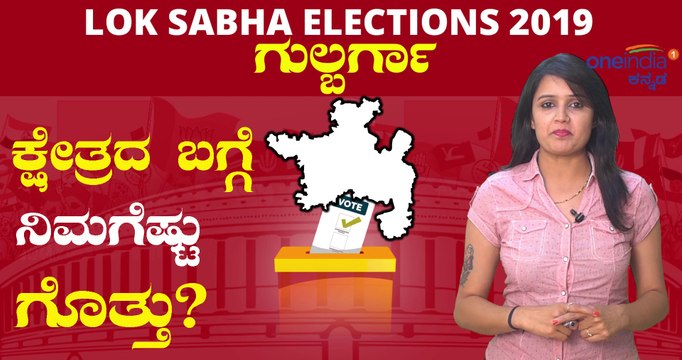 Lok Sabha Election 2019 : ಗುಲ್ಬರ್ಗಾ ( ಕಲಬುರಗಿ ) ಲೋಕಸಭಾ ಕ್ಷೇತ್ರದ ಪರಿಚಯ | Oneindia Kannada