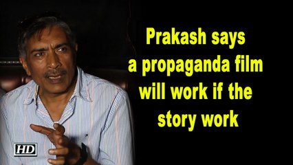 Prakash Jha says a propaganda film will work if the story works
