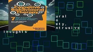 Cognitive Behavioural Therapy: 7 Ways to Freedom from Anxiety, Depression, and Intrusive Thoughts