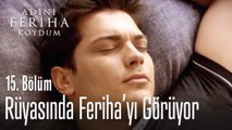 Rüyasında Feriha'yı gördü - Adını Feriha Koydum 15. Bölüm
