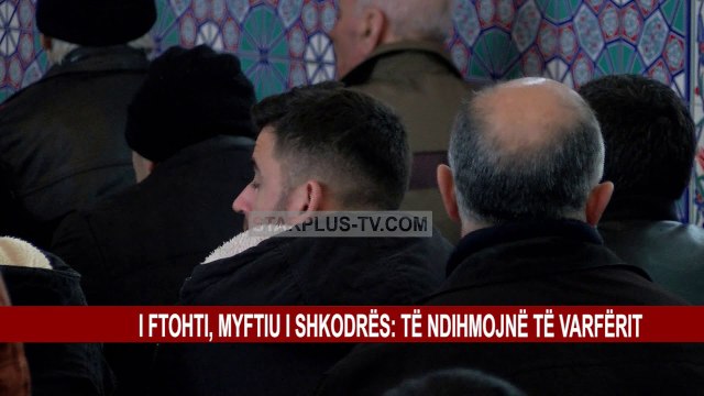 I FTOHTI, MYFTIU I SHKODRËS: TE NDIHMOJMË TE VARFERIT