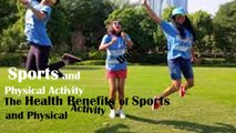 Sports and Physical Activity | The Health Benefits of Sports and Physical Activity |Boost Your Mind & Physical Health