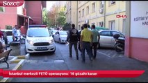 İstanbul merkezli FETÖ operasyonu 16 gözaltı kararı