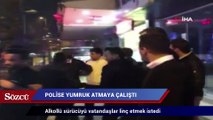 Trafik polisine vurmaya çalışan alkollü sürücüyü vatandaşlar linç etmek istedi