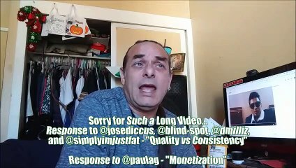 Sorry for Such a Long Video - Response to @josediccus, @blind-spot, @dmilliz, and @simplyimjustfat - Quality vs Consistency - Response to @paulag - Monetization