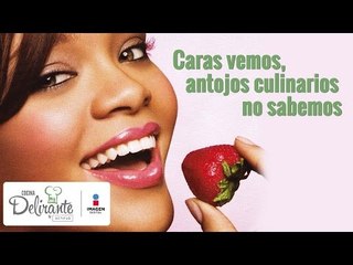 Caras vemos antojos culinarios no sabemos  | Cocina Delirante