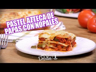 Pastel azteca de papas con nopales | Cocina Delirante