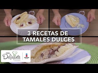 3 recetas de tamales dulces | Cocina Delirante
