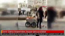 İzmir Zabıta Ekiplerinden, Seyyar Satıcıya Şiddet